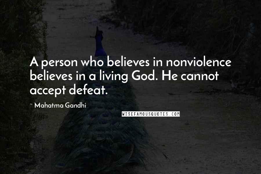 Mahatma Gandhi Quotes: A person who believes in nonviolence believes in a living God. He cannot accept defeat.