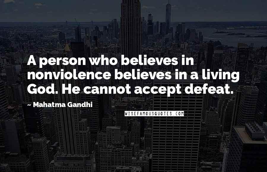 Mahatma Gandhi Quotes: A person who believes in nonviolence believes in a living God. He cannot accept defeat.