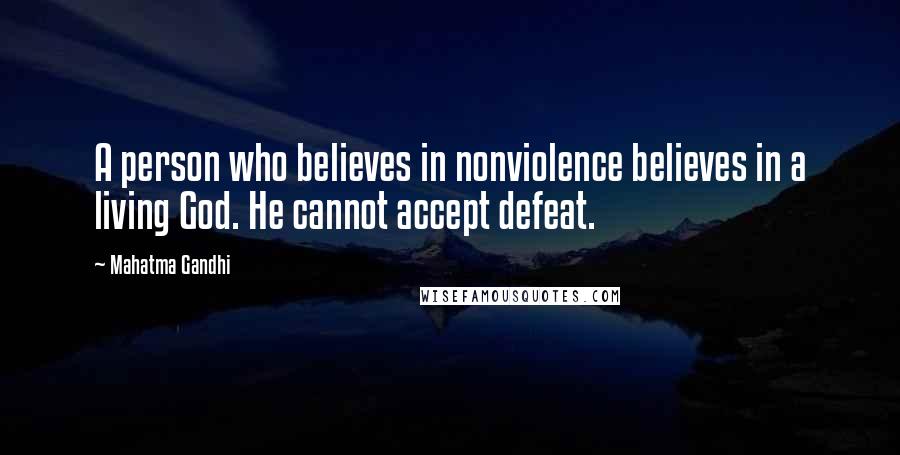 Mahatma Gandhi Quotes: A person who believes in nonviolence believes in a living God. He cannot accept defeat.