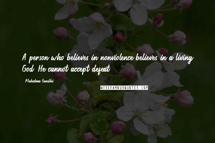 Mahatma Gandhi Quotes: A person who believes in nonviolence believes in a living God. He cannot accept defeat.