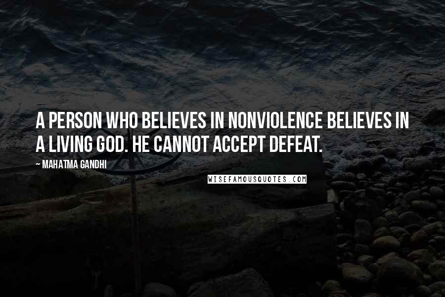 Mahatma Gandhi Quotes: A person who believes in nonviolence believes in a living God. He cannot accept defeat.