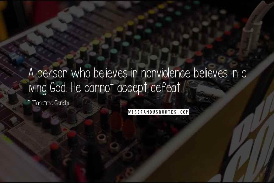 Mahatma Gandhi Quotes: A person who believes in nonviolence believes in a living God. He cannot accept defeat.