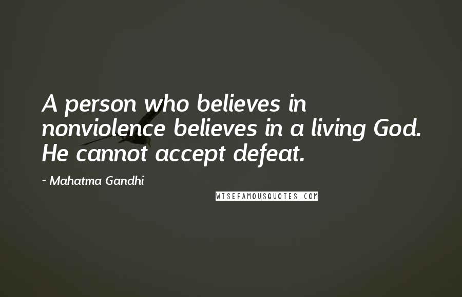 Mahatma Gandhi Quotes: A person who believes in nonviolence believes in a living God. He cannot accept defeat.