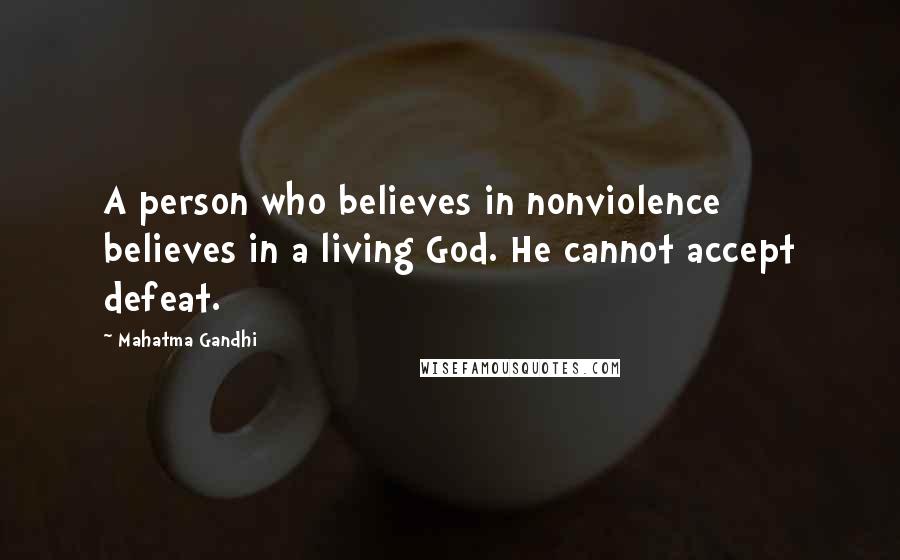 Mahatma Gandhi Quotes: A person who believes in nonviolence believes in a living God. He cannot accept defeat.