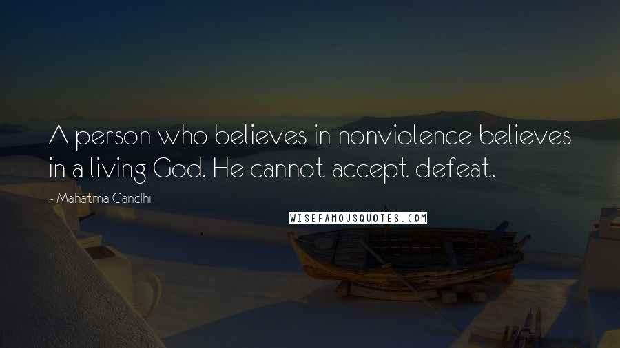 Mahatma Gandhi Quotes: A person who believes in nonviolence believes in a living God. He cannot accept defeat.