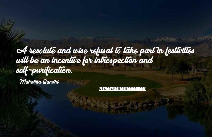 Mahatma Gandhi Quotes: A resolute and wise refusal to take part in festivities will be an incentive for introspection and self-purification.