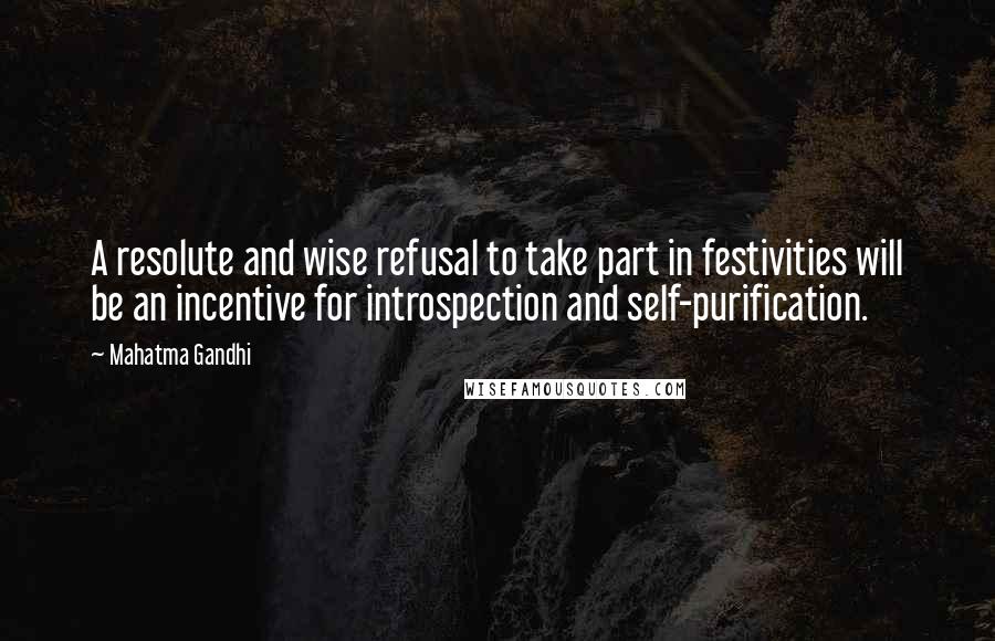 Mahatma Gandhi Quotes: A resolute and wise refusal to take part in festivities will be an incentive for introspection and self-purification.