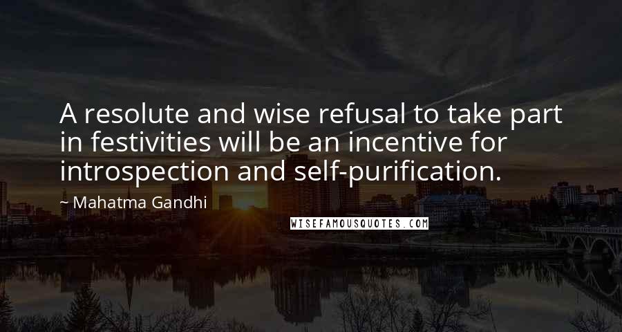 Mahatma Gandhi Quotes: A resolute and wise refusal to take part in festivities will be an incentive for introspection and self-purification.