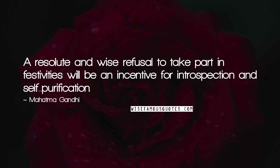 Mahatma Gandhi Quotes: A resolute and wise refusal to take part in festivities will be an incentive for introspection and self-purification.