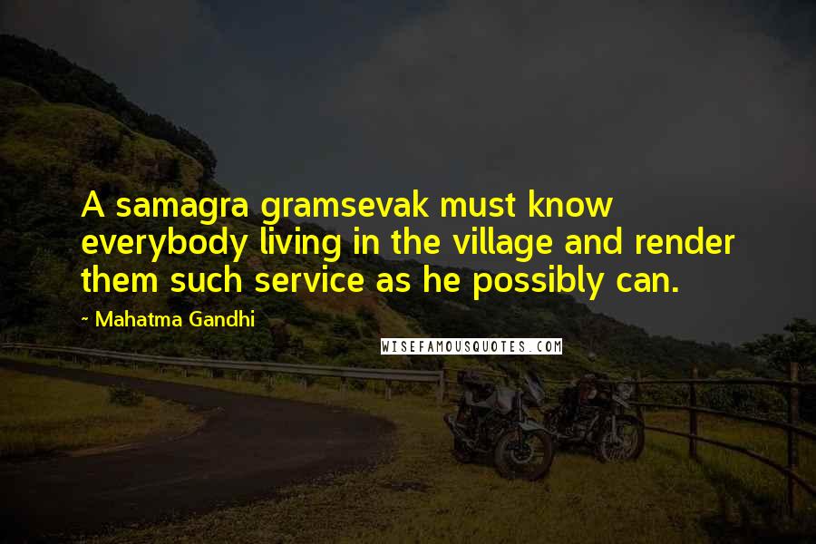 Mahatma Gandhi Quotes: A samagra gramsevak must know everybody living in the village and render them such service as he possibly can.