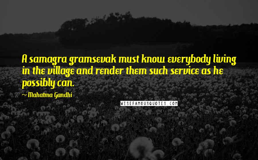 Mahatma Gandhi Quotes: A samagra gramsevak must know everybody living in the village and render them such service as he possibly can.