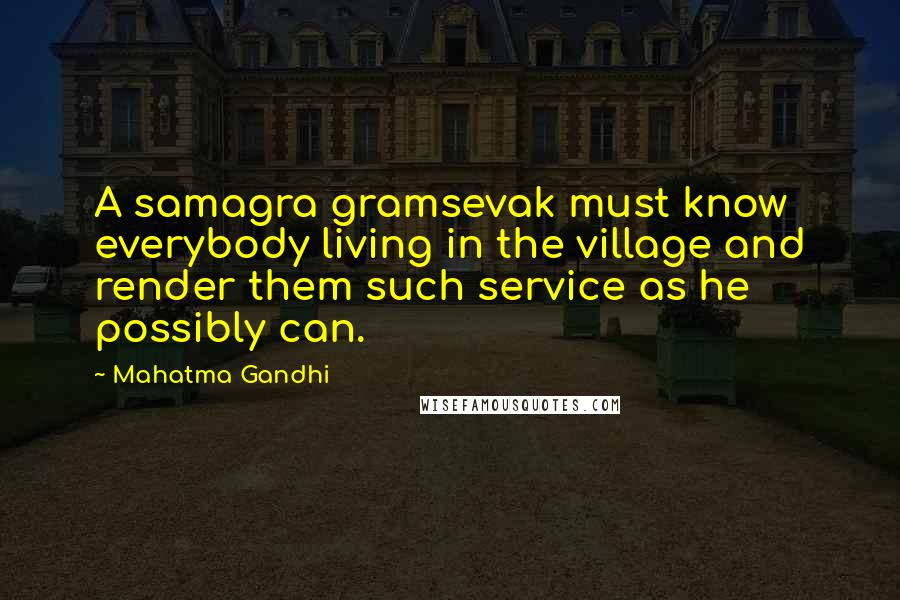 Mahatma Gandhi Quotes: A samagra gramsevak must know everybody living in the village and render them such service as he possibly can.