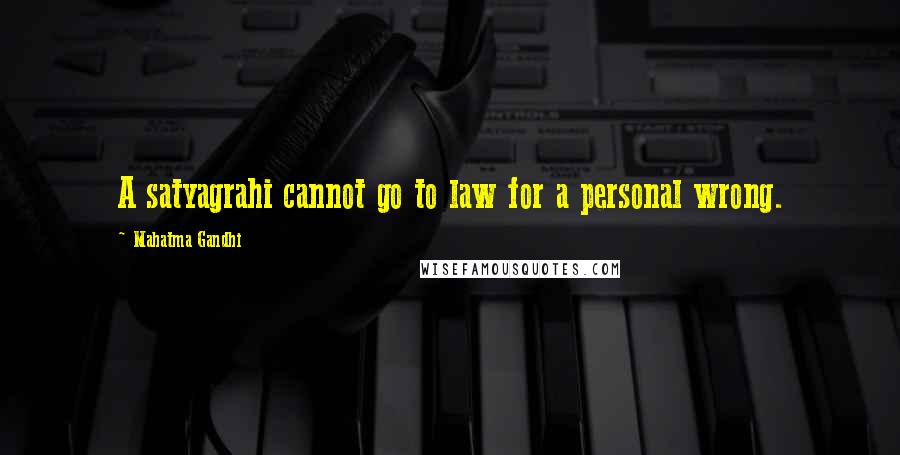 Mahatma Gandhi Quotes: A satyagrahi cannot go to law for a personal wrong.