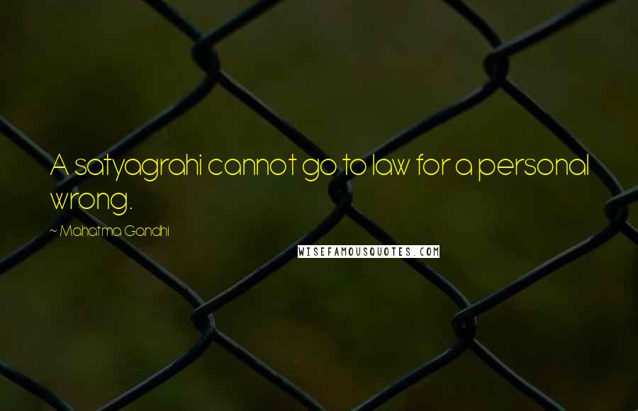 Mahatma Gandhi Quotes: A satyagrahi cannot go to law for a personal wrong.