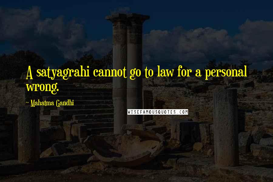 Mahatma Gandhi Quotes: A satyagrahi cannot go to law for a personal wrong.