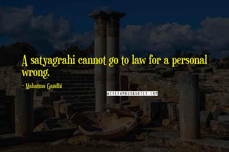 Mahatma Gandhi Quotes: A satyagrahi cannot go to law for a personal wrong.