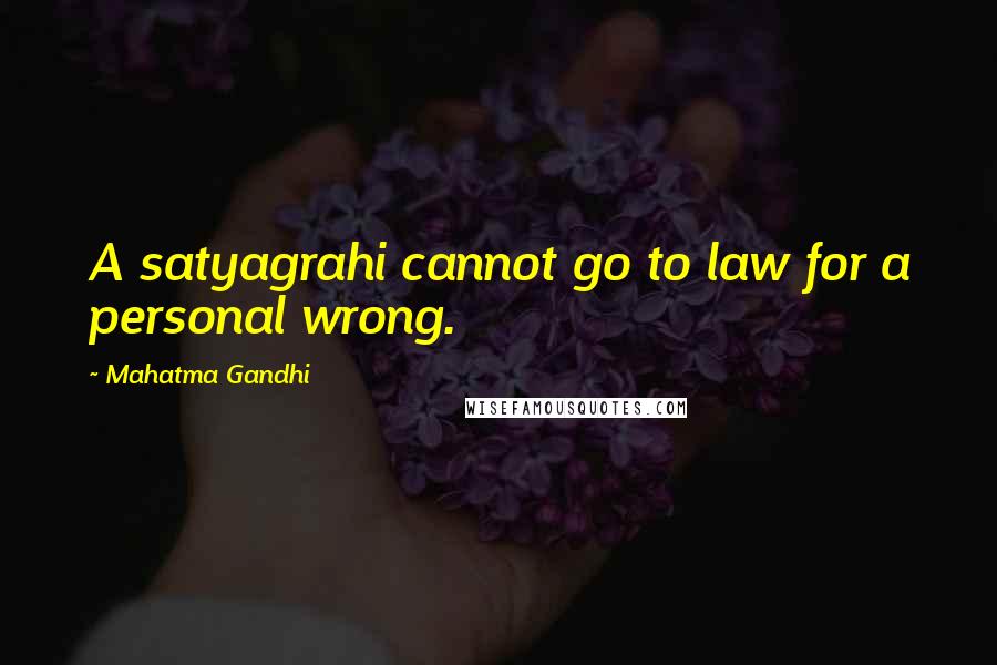 Mahatma Gandhi Quotes: A satyagrahi cannot go to law for a personal wrong.