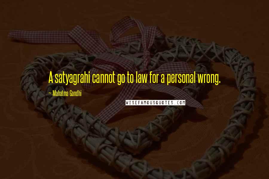 Mahatma Gandhi Quotes: A satyagrahi cannot go to law for a personal wrong.