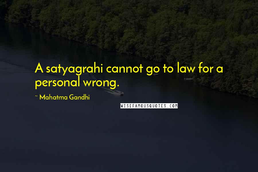 Mahatma Gandhi Quotes: A satyagrahi cannot go to law for a personal wrong.