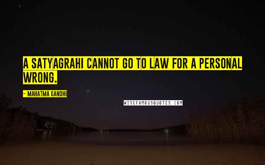 Mahatma Gandhi Quotes: A satyagrahi cannot go to law for a personal wrong.