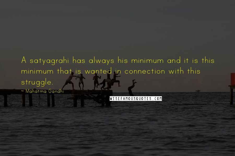 Mahatma Gandhi Quotes: A satyagrahi has always his minimum and it is this minimum that is wanted in connection with this struggle.