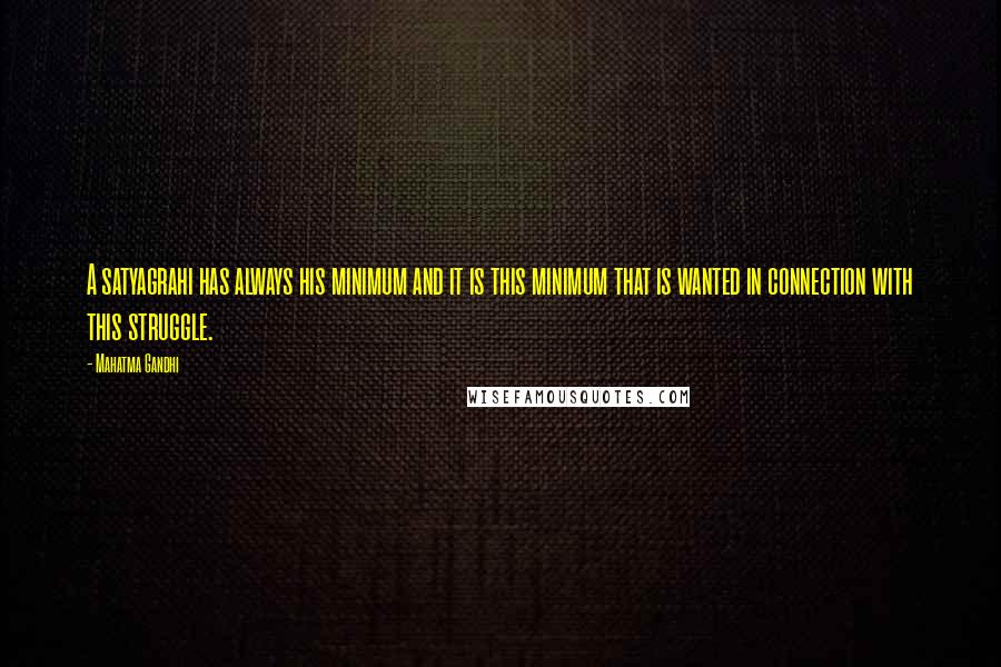 Mahatma Gandhi Quotes: A satyagrahi has always his minimum and it is this minimum that is wanted in connection with this struggle.