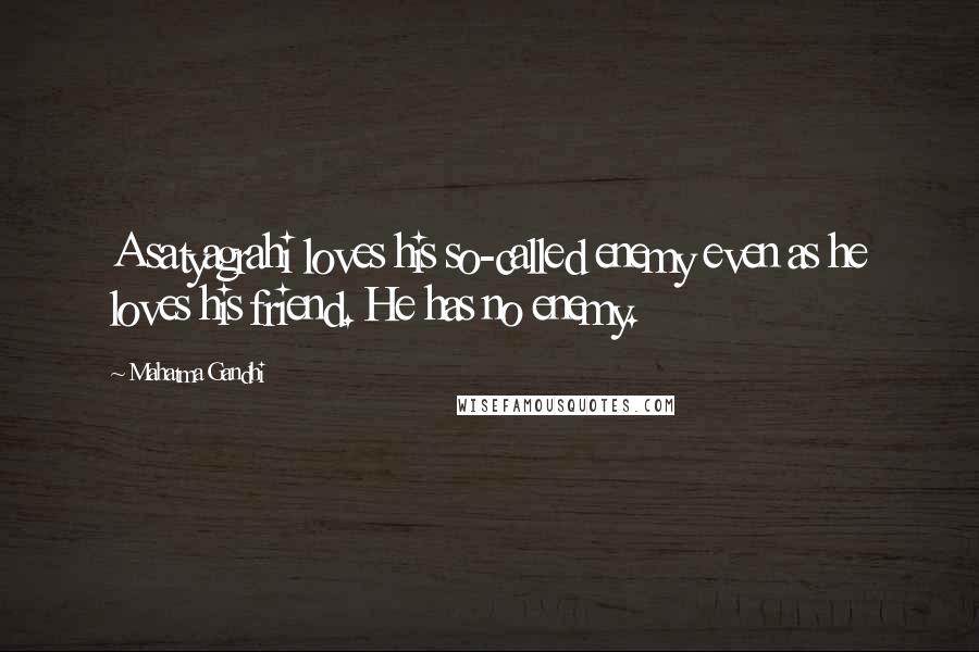 Mahatma Gandhi Quotes: A satyagrahi loves his so-called enemy even as he loves his friend. He has no enemy.