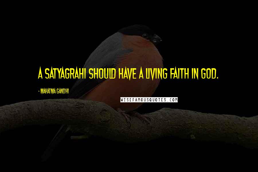 Mahatma Gandhi Quotes: A satyagrahi should have a living faith in God.