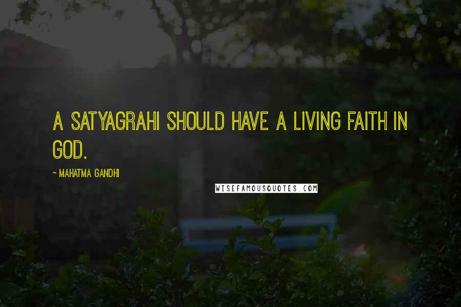 Mahatma Gandhi Quotes: A satyagrahi should have a living faith in God.