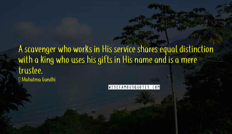 Mahatma Gandhi Quotes: A scavenger who works in His service shares equal distinction with a king who uses his gifts in His name and is a mere trustee.