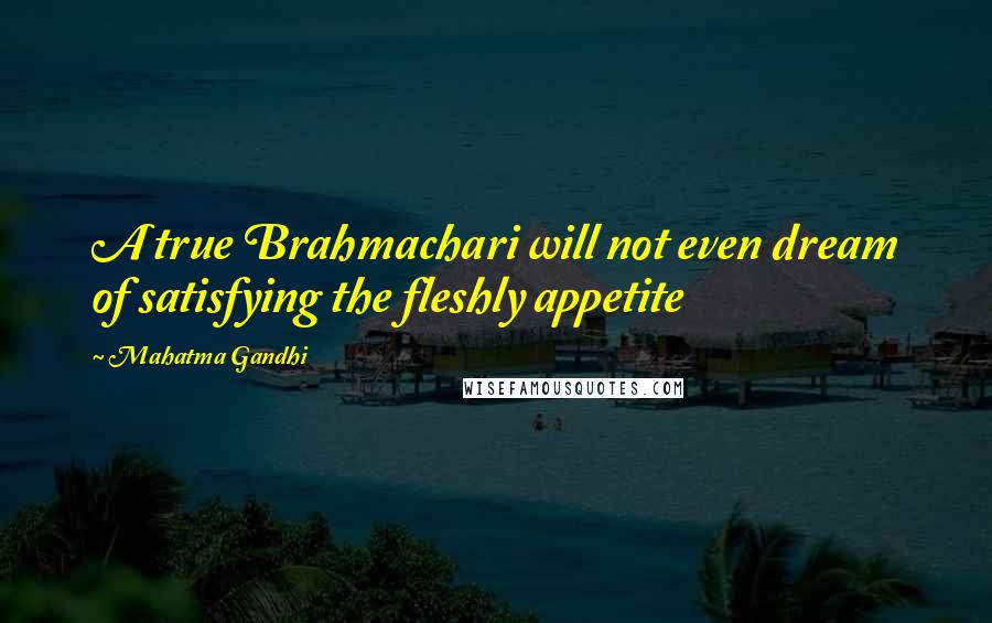 Mahatma Gandhi Quotes: A true Brahmachari will not even dream of satisfying the fleshly appetite