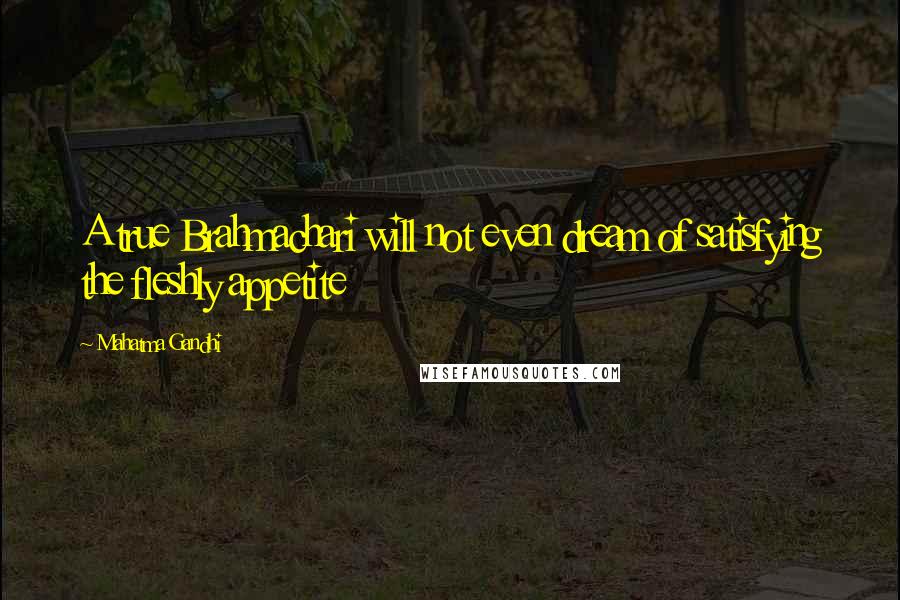 Mahatma Gandhi Quotes: A true Brahmachari will not even dream of satisfying the fleshly appetite