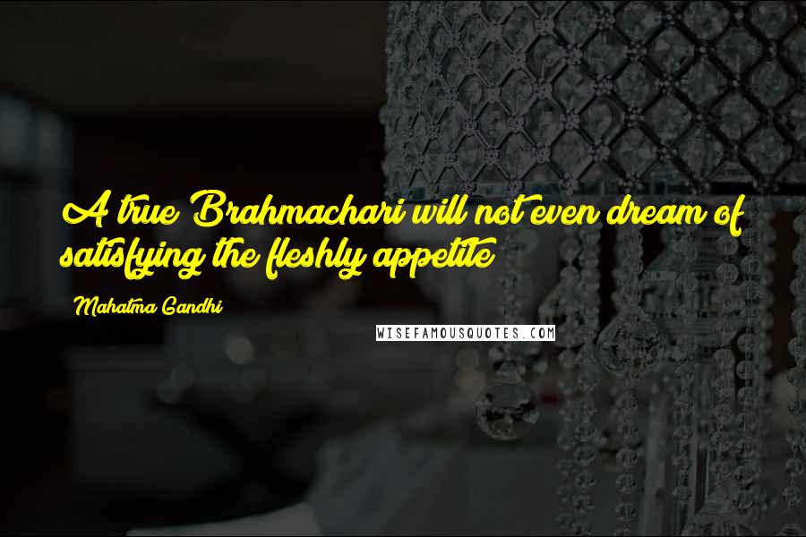 Mahatma Gandhi Quotes: A true Brahmachari will not even dream of satisfying the fleshly appetite