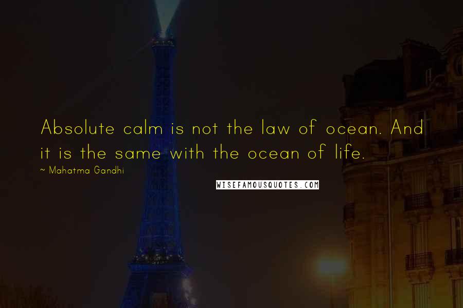 Mahatma Gandhi Quotes: Absolute calm is not the law of ocean. And it is the same with the ocean of life.
