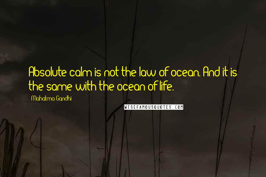 Mahatma Gandhi Quotes: Absolute calm is not the law of ocean. And it is the same with the ocean of life.