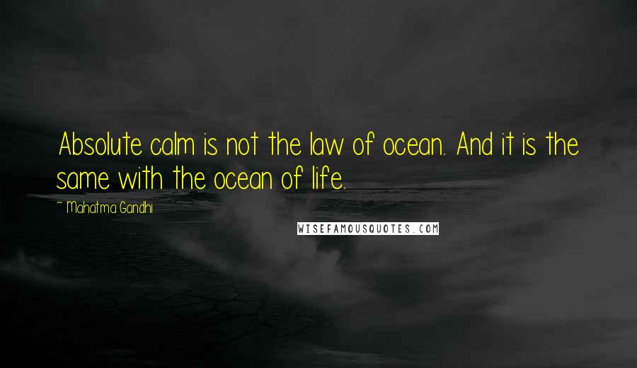 Mahatma Gandhi Quotes: Absolute calm is not the law of ocean. And it is the same with the ocean of life.