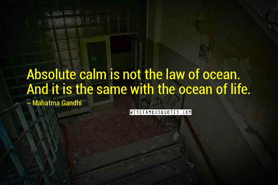 Mahatma Gandhi Quotes: Absolute calm is not the law of ocean. And it is the same with the ocean of life.