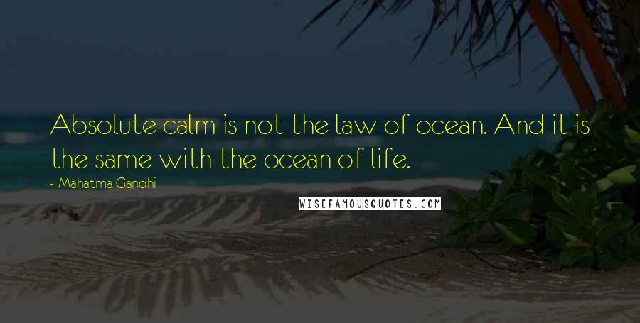 Mahatma Gandhi Quotes: Absolute calm is not the law of ocean. And it is the same with the ocean of life.