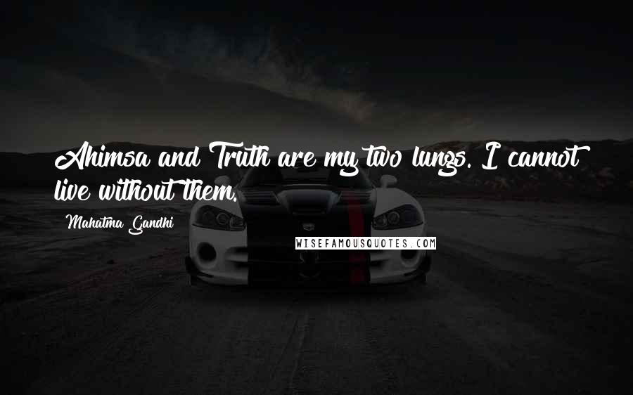 Mahatma Gandhi Quotes: Ahimsa and Truth are my two lungs. I cannot live without them.