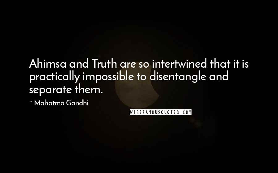 Mahatma Gandhi Quotes: Ahimsa and Truth are so intertwined that it is practically impossible to disentangle and separate them.