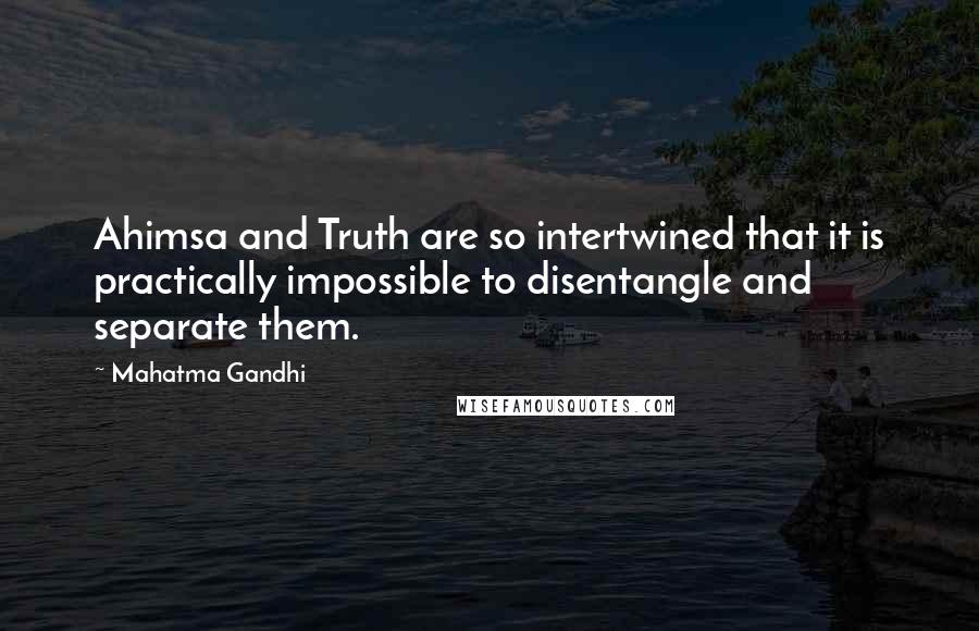 Mahatma Gandhi Quotes: Ahimsa and Truth are so intertwined that it is practically impossible to disentangle and separate them.