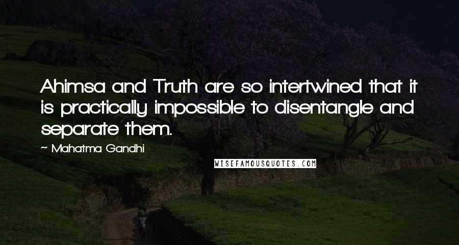 Mahatma Gandhi Quotes: Ahimsa and Truth are so intertwined that it is practically impossible to disentangle and separate them.
