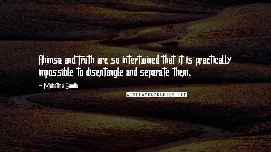 Mahatma Gandhi Quotes: Ahimsa and Truth are so intertwined that it is practically impossible to disentangle and separate them.