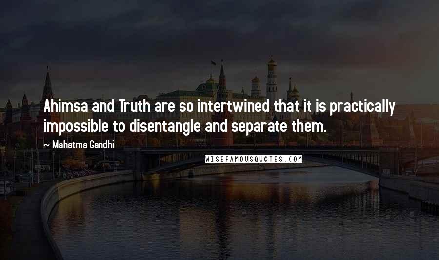 Mahatma Gandhi Quotes: Ahimsa and Truth are so intertwined that it is practically impossible to disentangle and separate them.