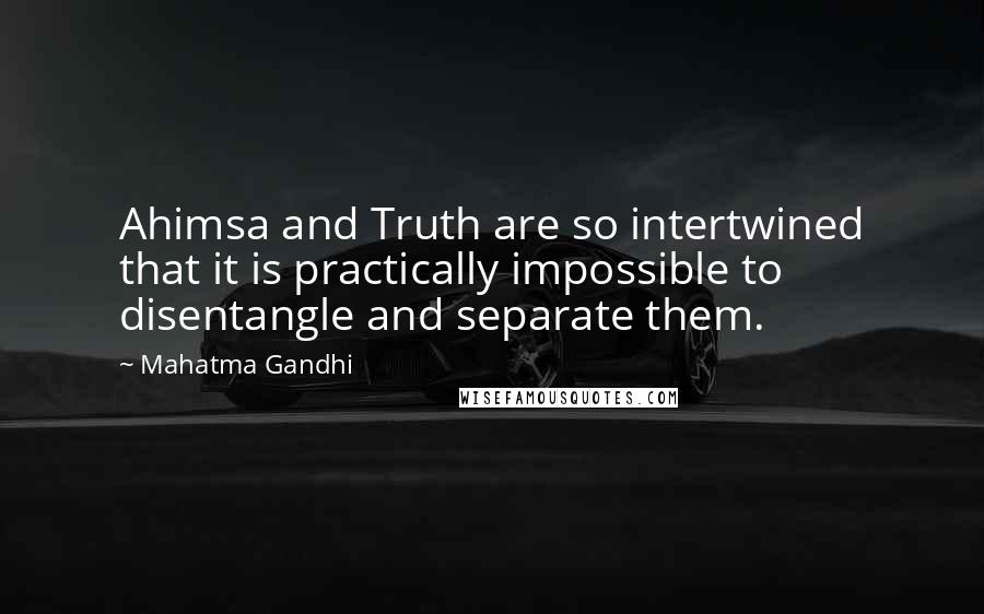 Mahatma Gandhi Quotes: Ahimsa and Truth are so intertwined that it is practically impossible to disentangle and separate them.