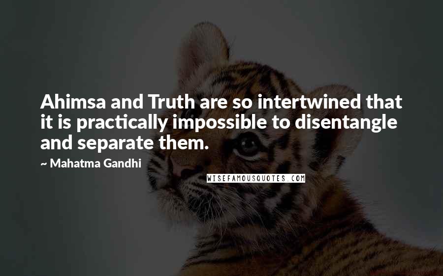 Mahatma Gandhi Quotes: Ahimsa and Truth are so intertwined that it is practically impossible to disentangle and separate them.