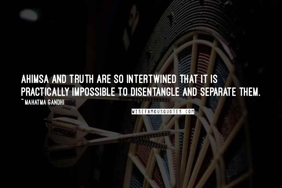 Mahatma Gandhi Quotes: Ahimsa and Truth are so intertwined that it is practically impossible to disentangle and separate them.