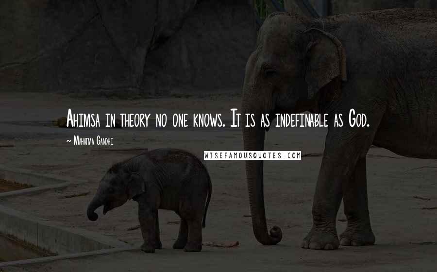 Mahatma Gandhi Quotes: Ahimsa in theory no one knows. It is as indefinable as God.