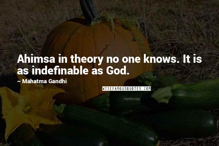 Mahatma Gandhi Quotes: Ahimsa in theory no one knows. It is as indefinable as God.
