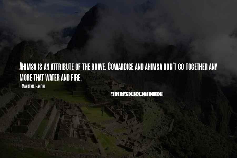 Mahatma Gandhi Quotes: Ahimsa is an attribute of the brave. Cowardice and ahimsa don't go together any more that water and fire.